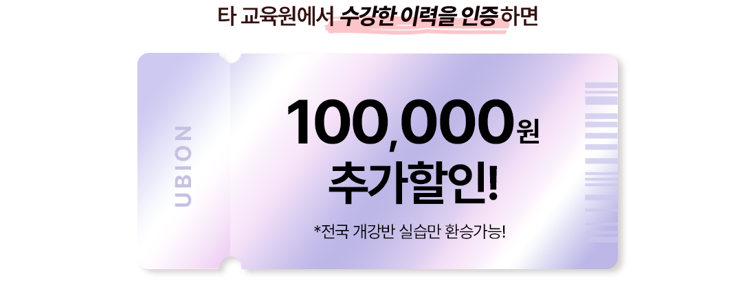타 교육원에서 수강한 이력을 인증하면 100,000원 추가할인! *전국 개강반 실습만 환승가능!
