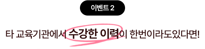 이벤트2 타 교육기관에서 수강한 이력이 한번이라도있다면!